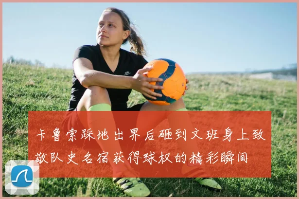 卡鲁索踩地出界后砸到文班身上致敬队史名宿获得球权的精彩瞬间