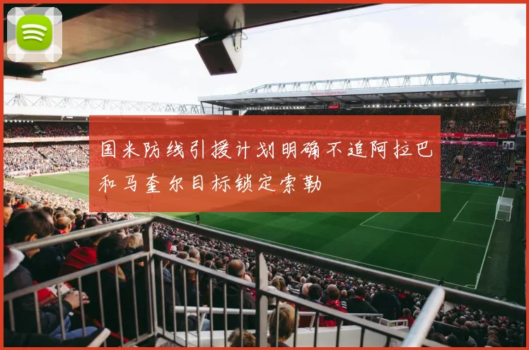 国米防线引援计划明确不追阿拉巴和马奎尔目标锁定索勒